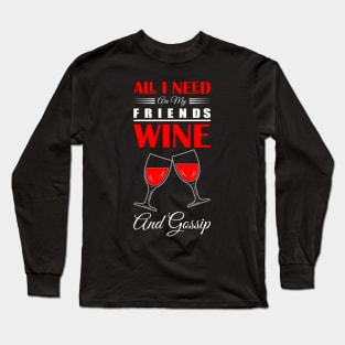all i need and my friends wine and gossip Long Sleeve T-Shirt